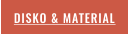 DISKO & MATERIAL